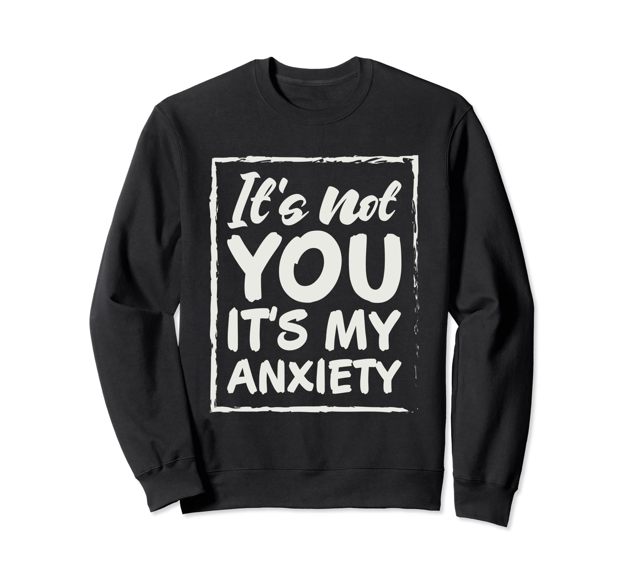 Its Not You Ita My Anx Amzing Mental Sweatshirt - Minimalist Print Unisex - T-Shirt, Sweatshirt, Hoodie