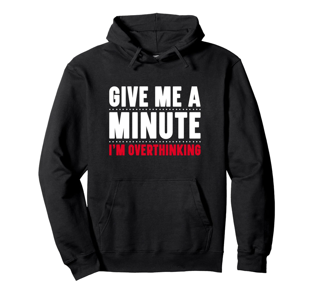 Give Me Minute Im Overthinking Hoodie - Fun Novelty Design for Adults - T-Shirt, Sweatshirt, Hoodie