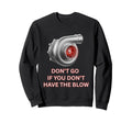 Turbocharger Dont Go If You Sweatshirt - Fun Novelty Design for Adults - T-Shirt, Sweatshirt, Hoodie