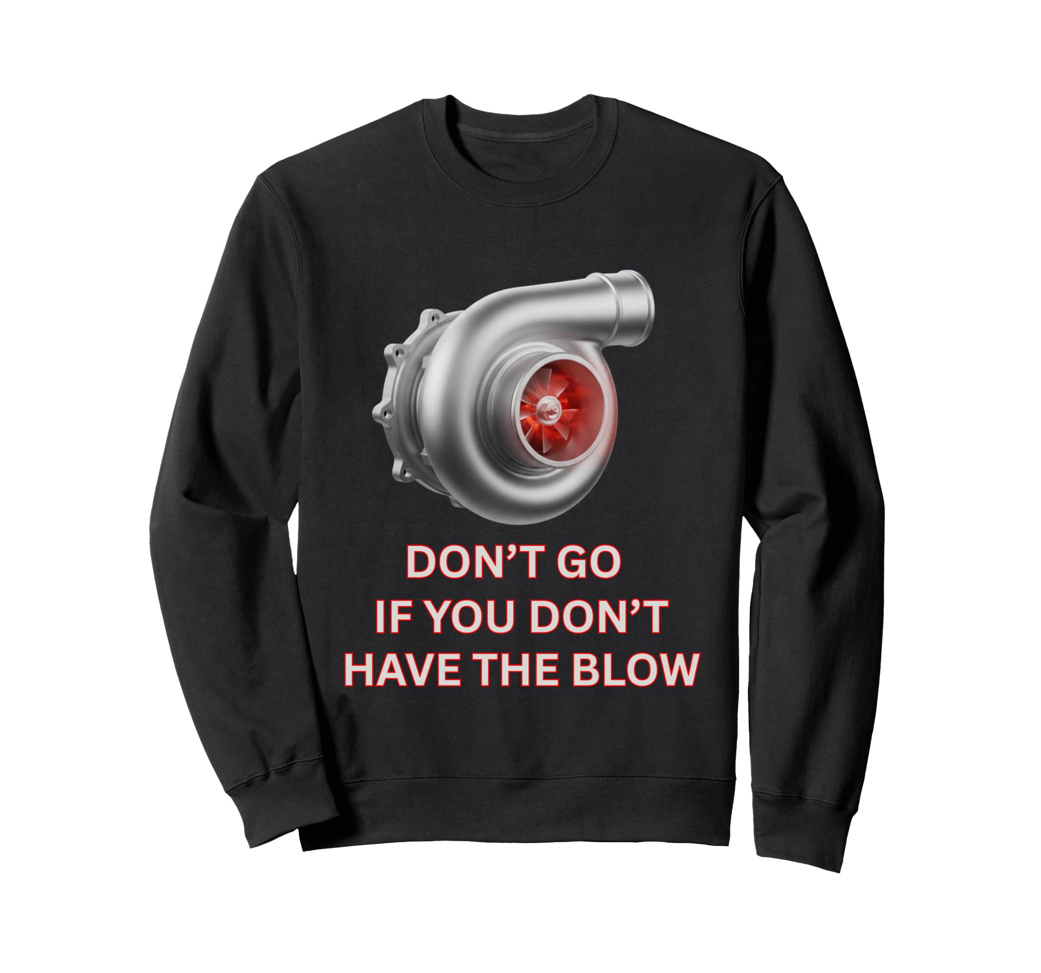 Turbocharger Dont Go If You Sweatshirt - Fun Novelty Design for Adults - T-Shirt, Sweatshirt, Hoodie