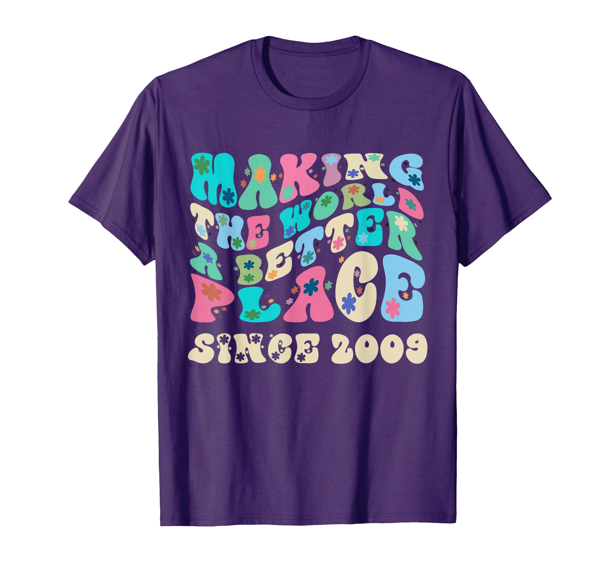 Making World Better Place Since 2009 T-Shirt - Novelty Apparel Men Women - T-Shirt, Sweatshirt, Hoodie