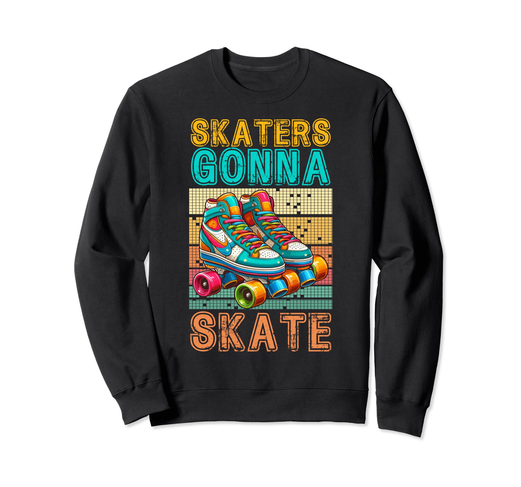 Skaters Gonna Skate Roller Sweatshirt - Fun Novelty Design Men Women - T-Shirt, Sweatshirt, Hoodie