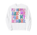 Im Single Ask Me My Number Funny Sweatshirt - Novelty Apparel Men Women - T-Shirt, Sweatshirt, Hoodie