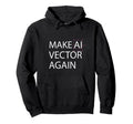 Make Ai Vector Again Digital Art Hoodie - Fun Novelty Design for Adults - T-Shirt, Sweatshirt, Hoodie