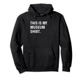 This Is My Museum History Art Science Hoodie - Novelty Apparel for Adults - T-Shirt, Sweatshirt, Hoodie