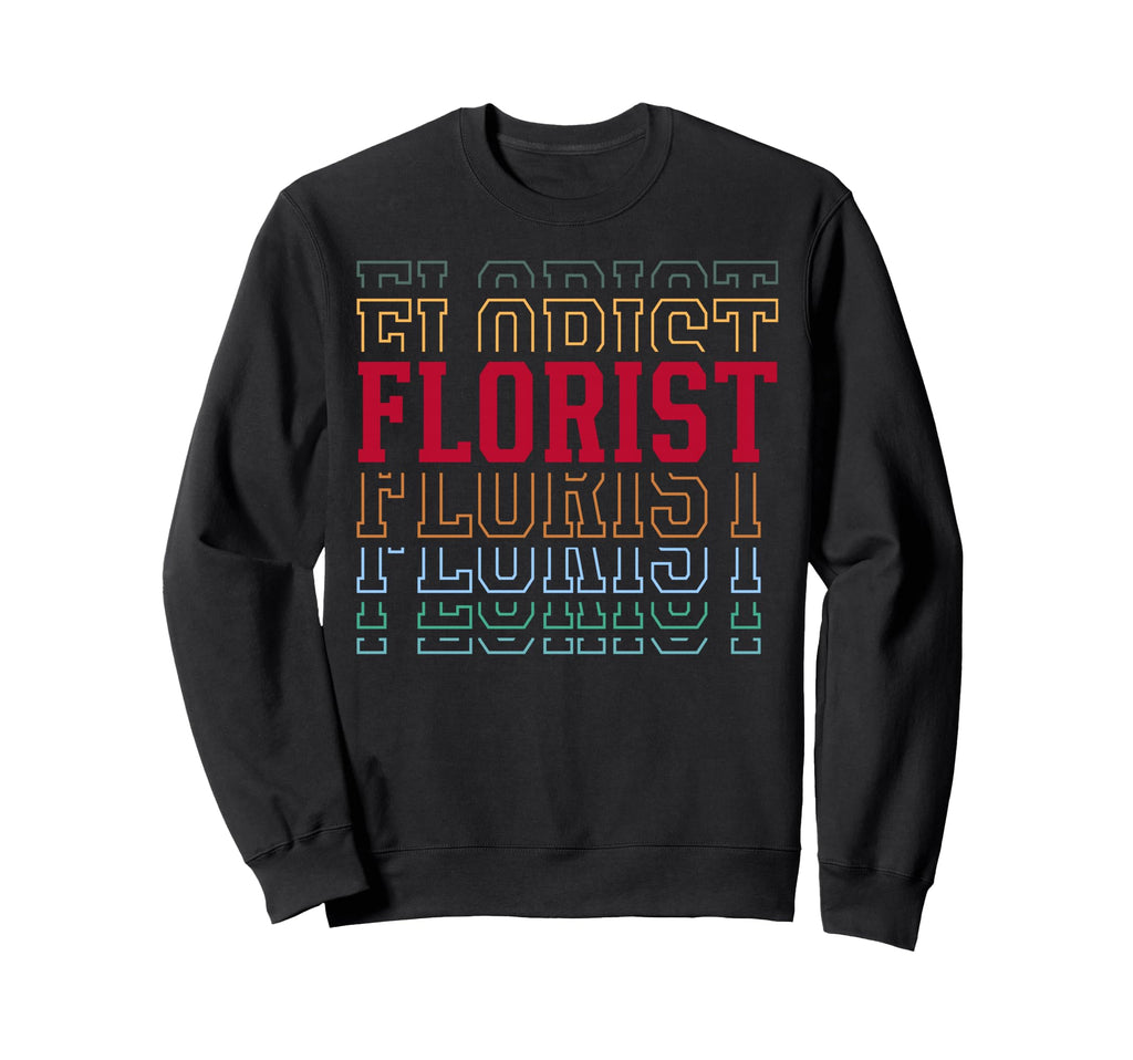Florist Funny Layered Text Floral Sweatshirt - Novelty Apparel Men Women - T-Shirt, Sweatshirt, Hoodie