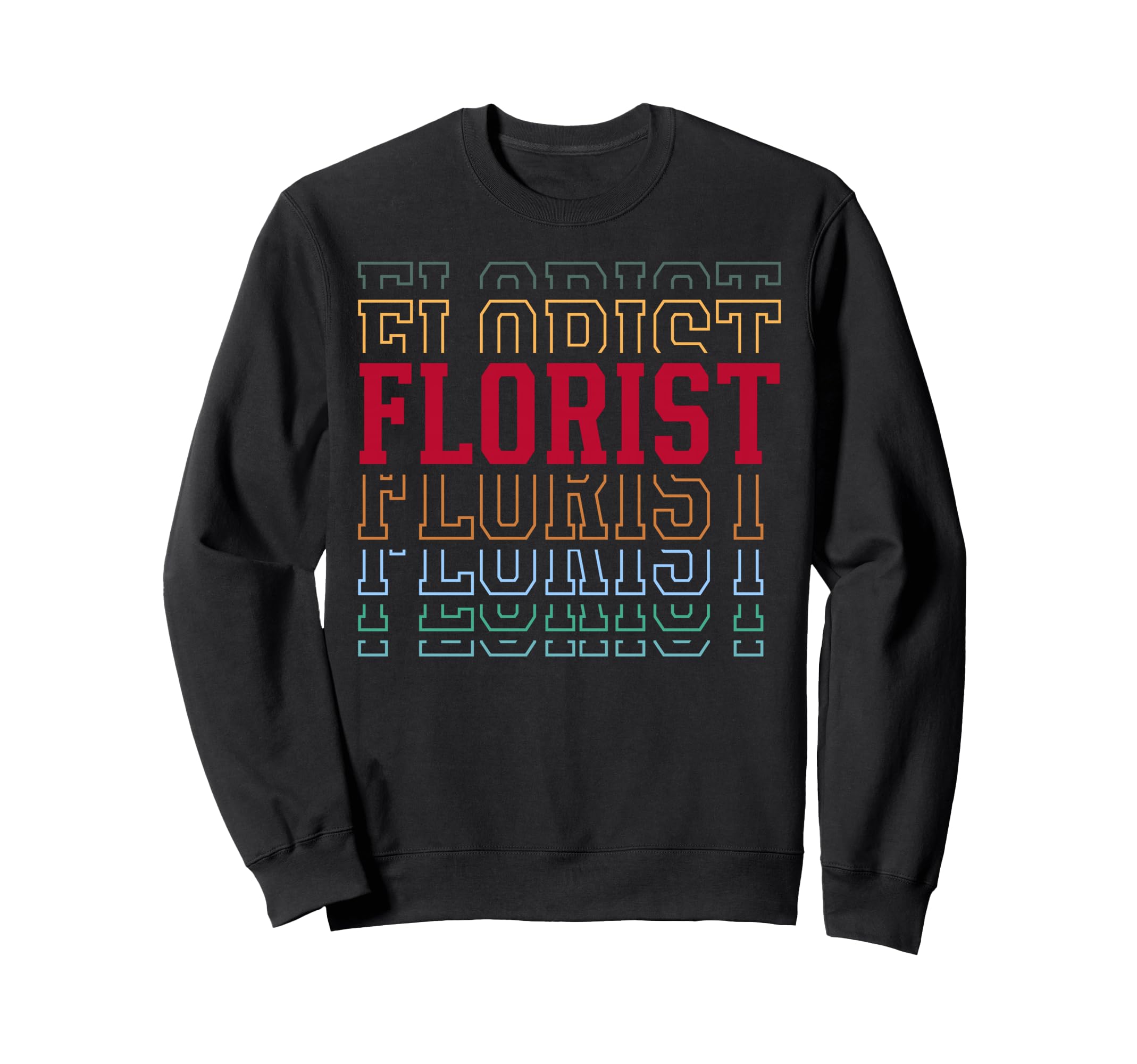 Florist Funny Layered Text Floral Sweatshirt - Novelty Apparel Men Women - T-Shirt, Sweatshirt, Hoodie