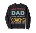I Have Two Titles Dad And Coachg Sweatshirt - Novelty Apparel Men Women - T-Shirt, Sweatshirt, Hoodie
