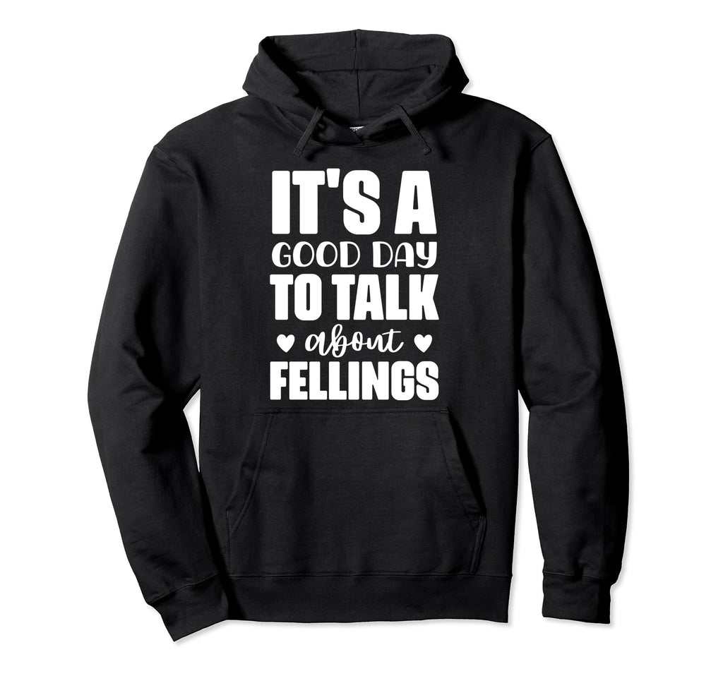 Its Good Day To Talk About Feelings Funny Hoodie - Novelty Apparel Unisex - T-Shirt, Sweatshirt, Hoodie