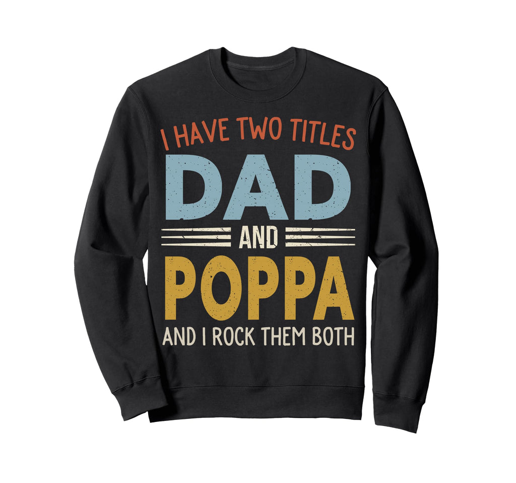 I Have Two Titles Dad And Poppa Fathers Sweatshirt - Trendy Graphic Unisex - T-Shirt, Sweatshirt, Hoodie
