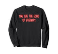 You Are Echo Eternity Mindfulness Sweatshirt - Fun Novelty Design Unisex - T-Shirt, Sweatshirt, Hoodie