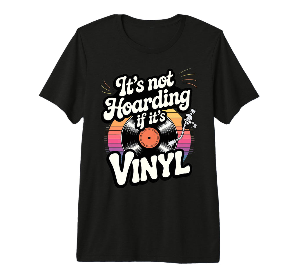 Its Not Hoarding If Its Vinyl Tri T-Shirt - Casual Everyday Wear Unisex - T-Shirt, Sweatshirt, Hoodie
