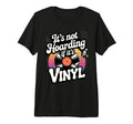 Its Not Hoarding If Its Vinyl Tri T-Shirt - Casual Everyday Wear Unisex - T-Shirt, Sweatshirt, Hoodie