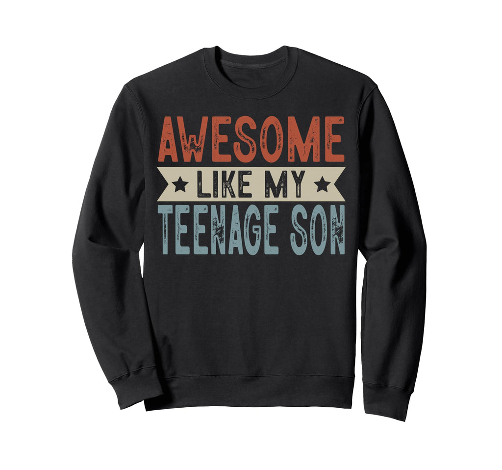 Awesome Like My Teenage Son Sweatshirt - Custom Art Print Men Women - T-Shirt, Sweatshirt, Hoodie