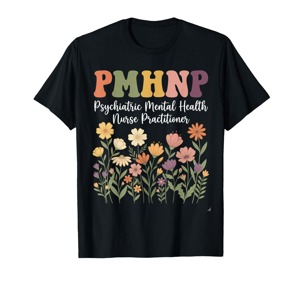 Pmhnp Floral Psychiatric Mental Health T-Shirt - Fun Novelty Design Unisex - T-Shirt, Sweatshirt, Hoodie