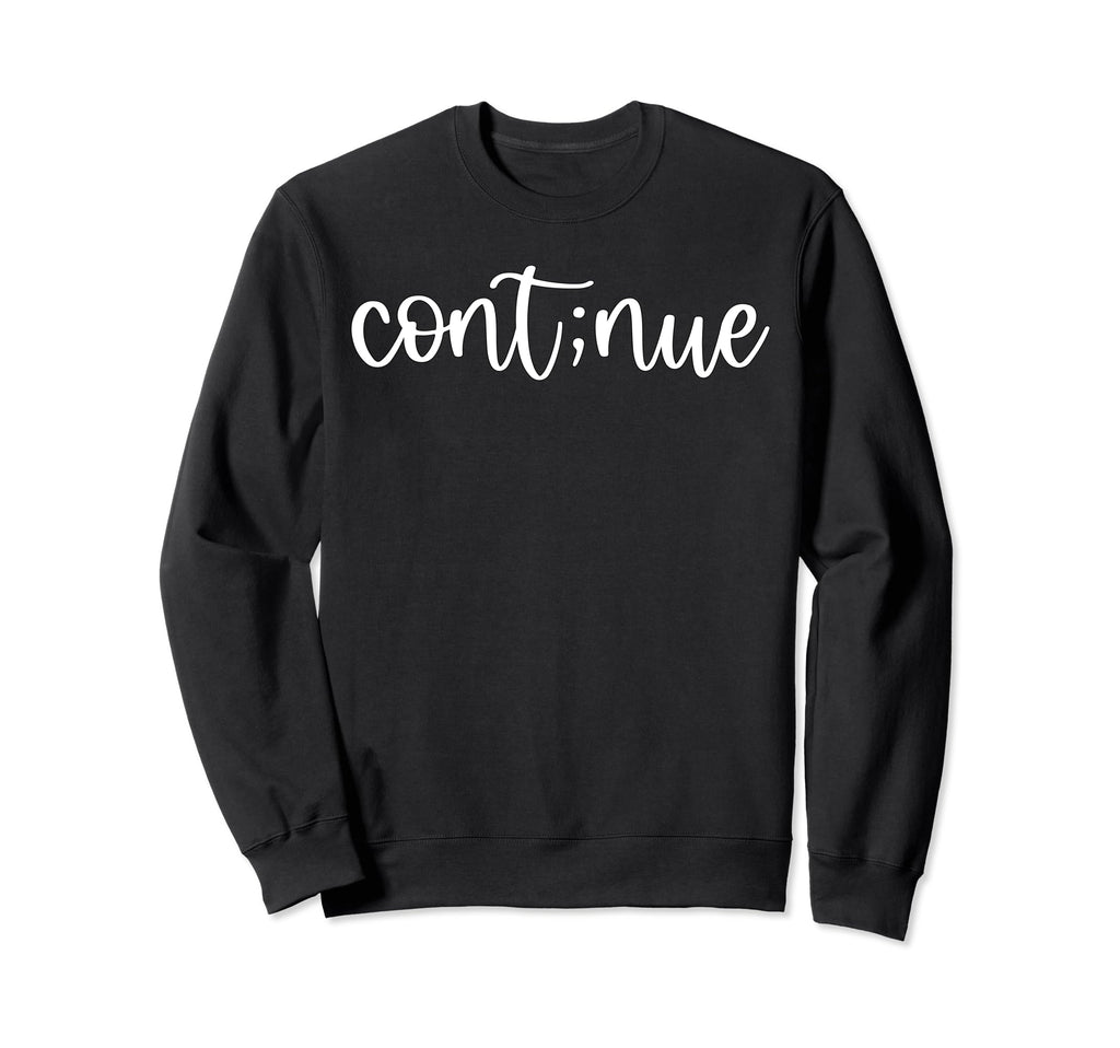 Cont Nue Mental Health Self Love Sweatshirt - Fun Novelty Design Men Women - T-Shirt, Sweatshirt, Hoodie