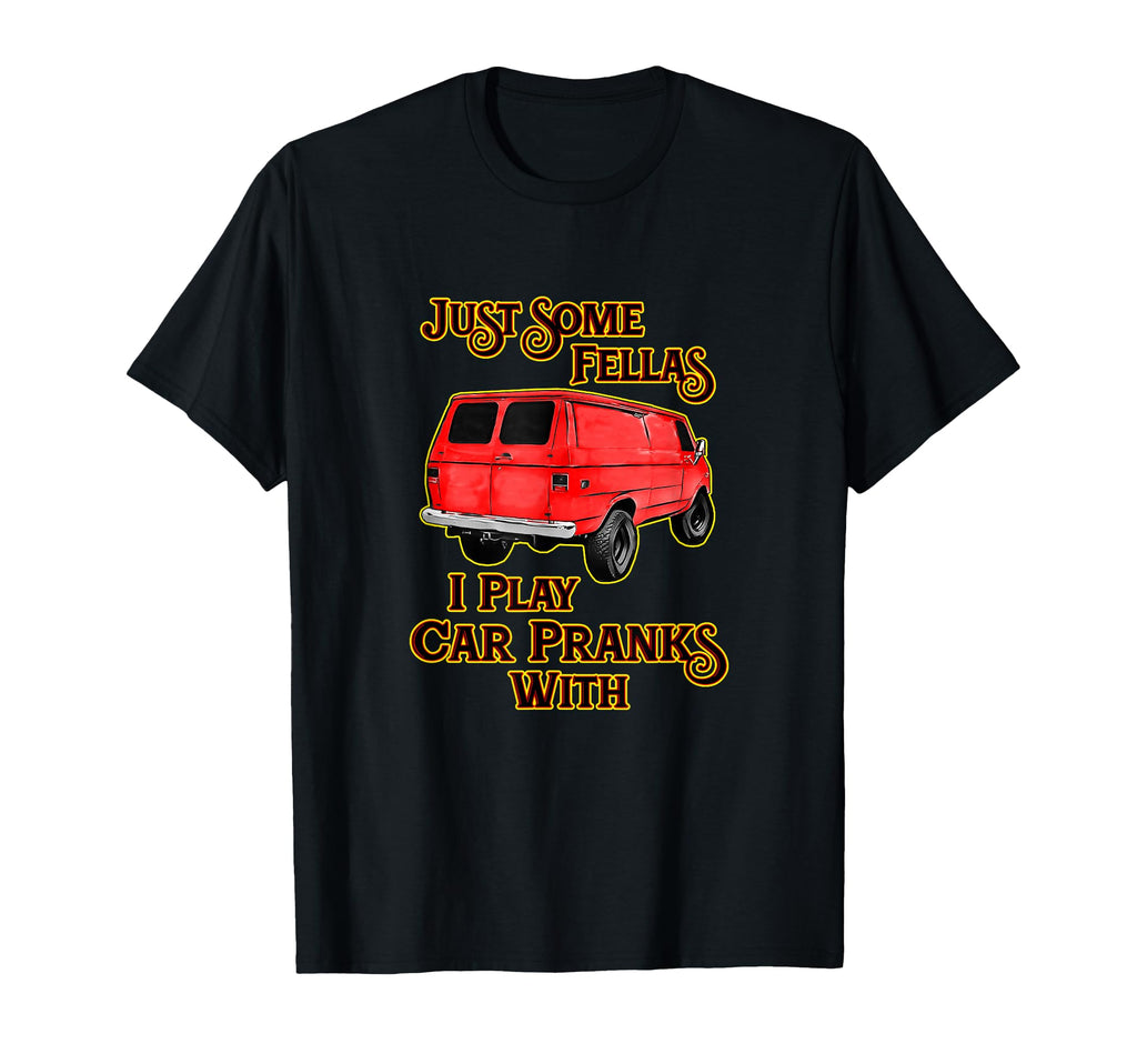 Just Some Fellas I Play Car Pranks T-Shirt - Custom Art Print Unisex - T-Shirt, Sweatshirt, Hoodie
