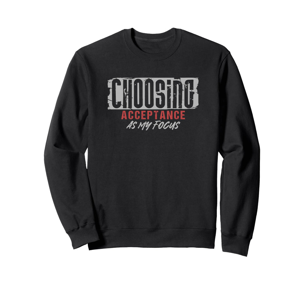 Choosing Acceptance As My Focus Sweatshirt - Custom Art Print Unisex - T-Shirt, Sweatshirt, Hoodie
