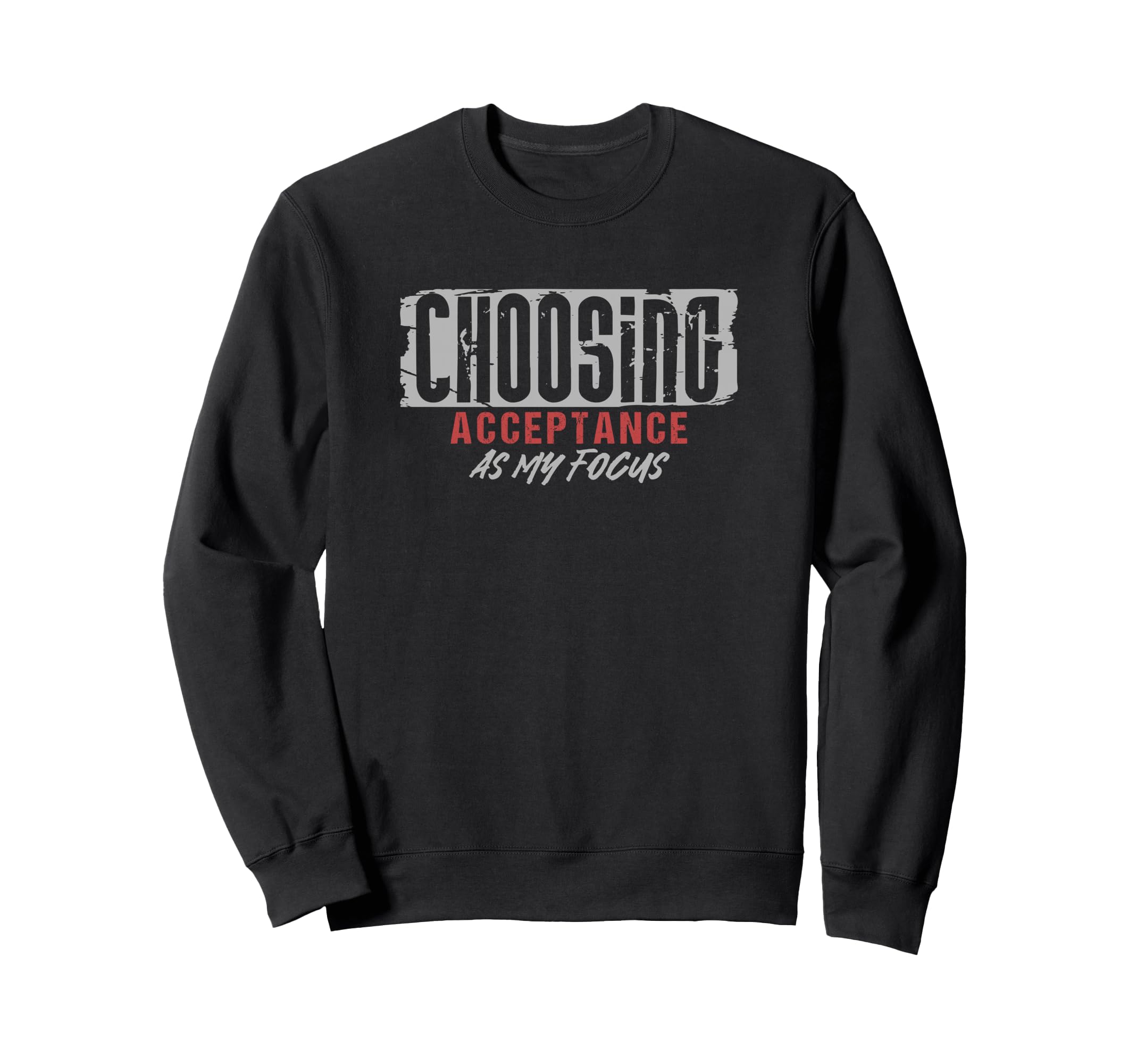 Choosing Acceptance As My Focus Sweatshirt - Custom Art Print Unisex - T-Shirt, Sweatshirt, Hoodie