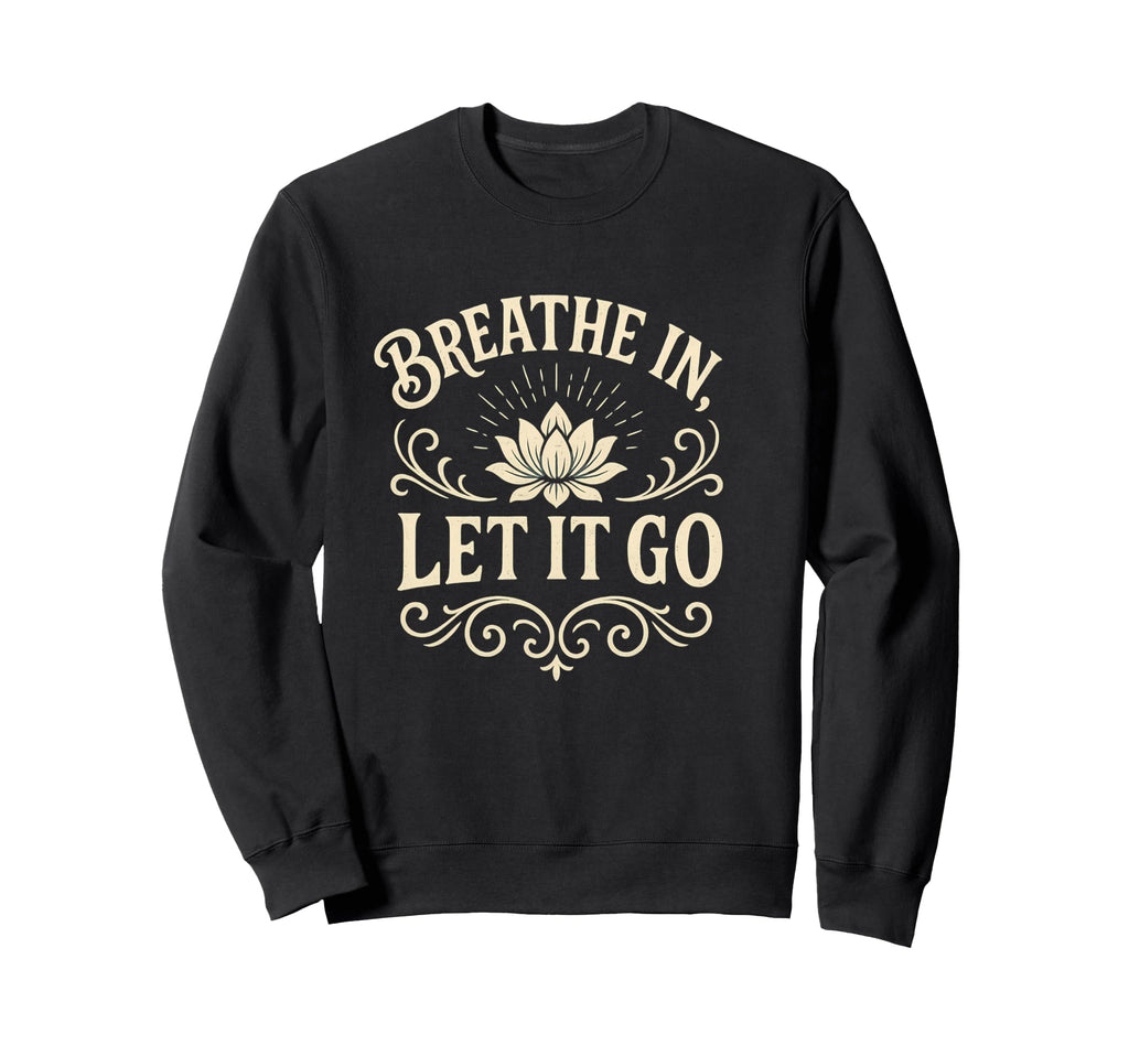 Yoga Meditation Breath And Let It Go Sweatshirt - Streetwear Style Unisex - T-Shirt, Sweatshirt, Hoodie