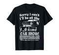 Sorry I Cant Ill Be Car Show Fun Car T-Shirt - Aesthetic Graphic Men Women - T-Shirt, Sweatshirt, Hoodie