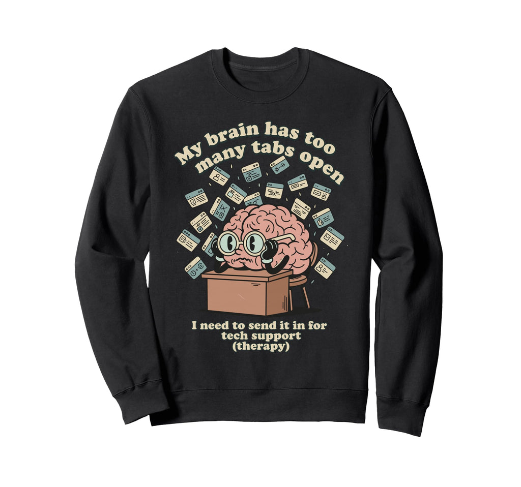 Brain Too Many Tabs Open Sweatshirt - Casual Everyday Wear for Adults - T-Shirt, Sweatshirt, Hoodie