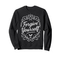 Forgive Yourself Mental Health Self Sweatshirt - Unique Graphic Unisex - T-Shirt, Sweatshirt, Hoodie
