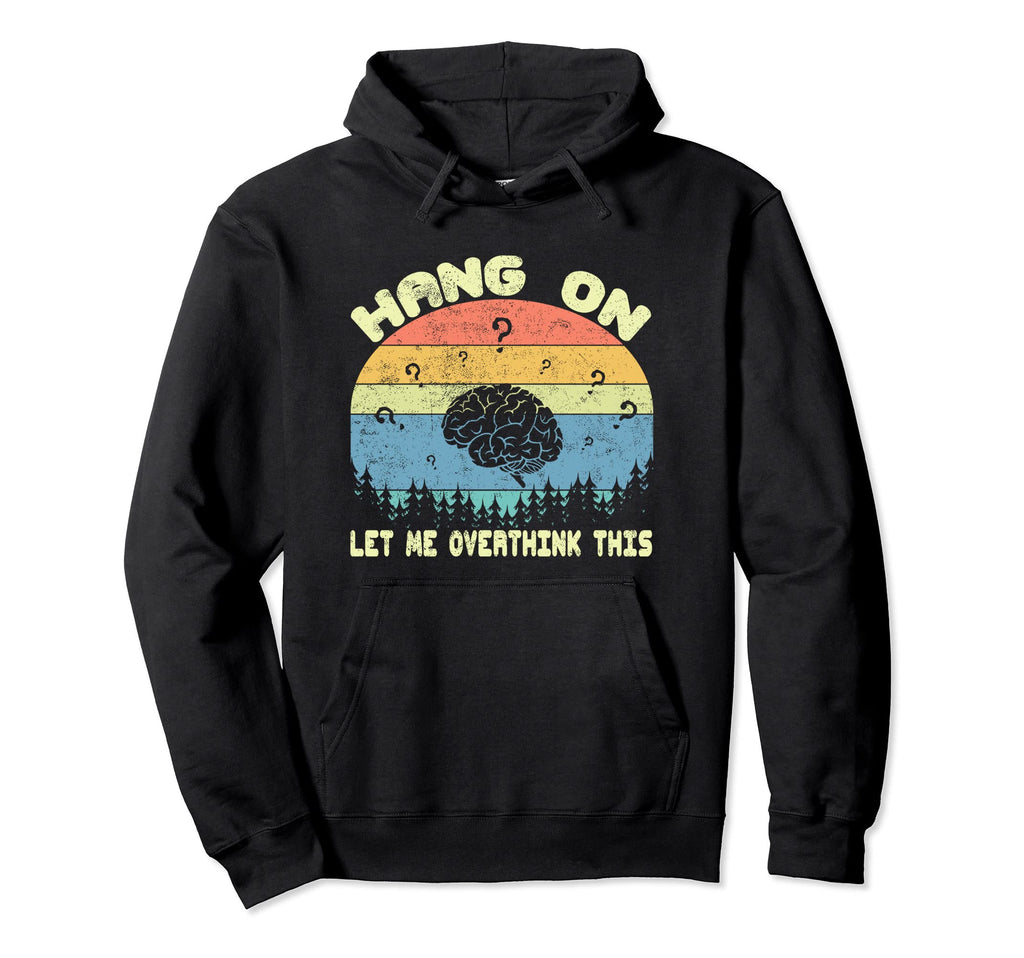 Hang Let Me Overthink This Funny Sayings Hoodie - Unique Graphic Men Women - T-Shirt, Sweatshirt, Hoodie