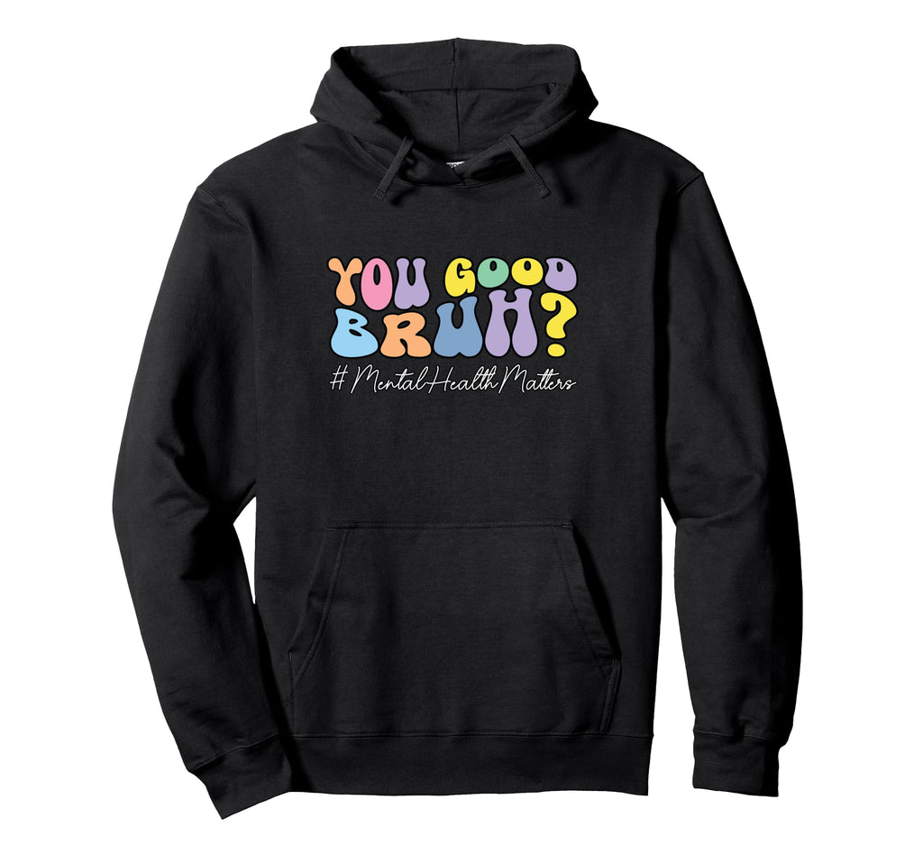 You Good Bruh Mental Health Awareness Hoodie - Minimalist Print Men Women - T-Shirt, Sweatshirt, Hoodie