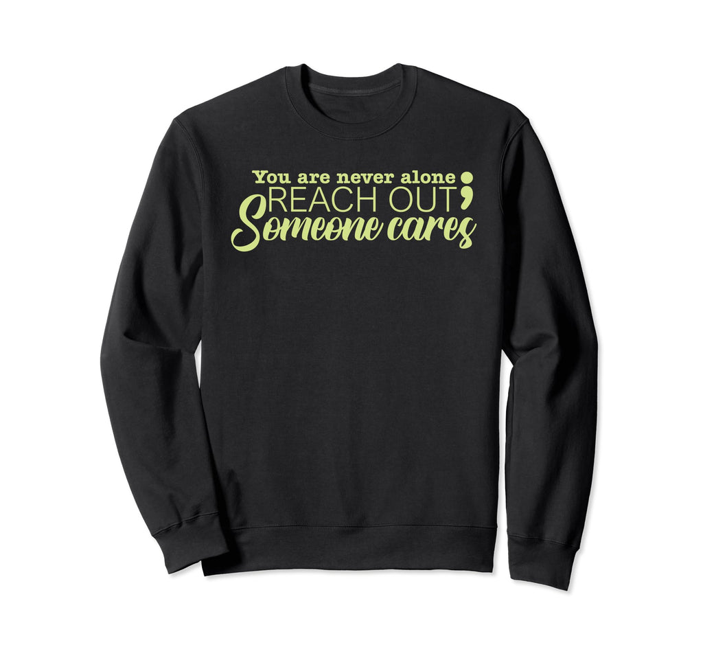 You Are Not Alone Suicide Prevention Sweatshirt - Graphic Print Men Women - T-Shirt, Sweatshirt, Hoodie