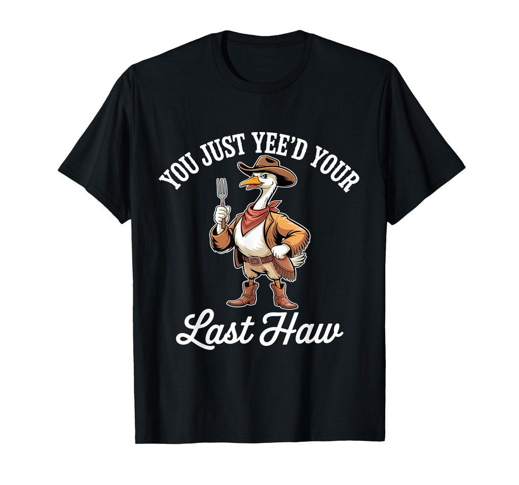 You Just Yeed Your Last Haw Funny Cowboy T-Shirt - Graphic Print for Adults - T-Shirt, Sweatshirt, Hoodie