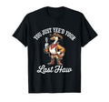 You Just Yeed Your Last Haw Funny Cowboy T-Shirt - Graphic Print for Adults - T-Shirt, Sweatshirt, Hoodie