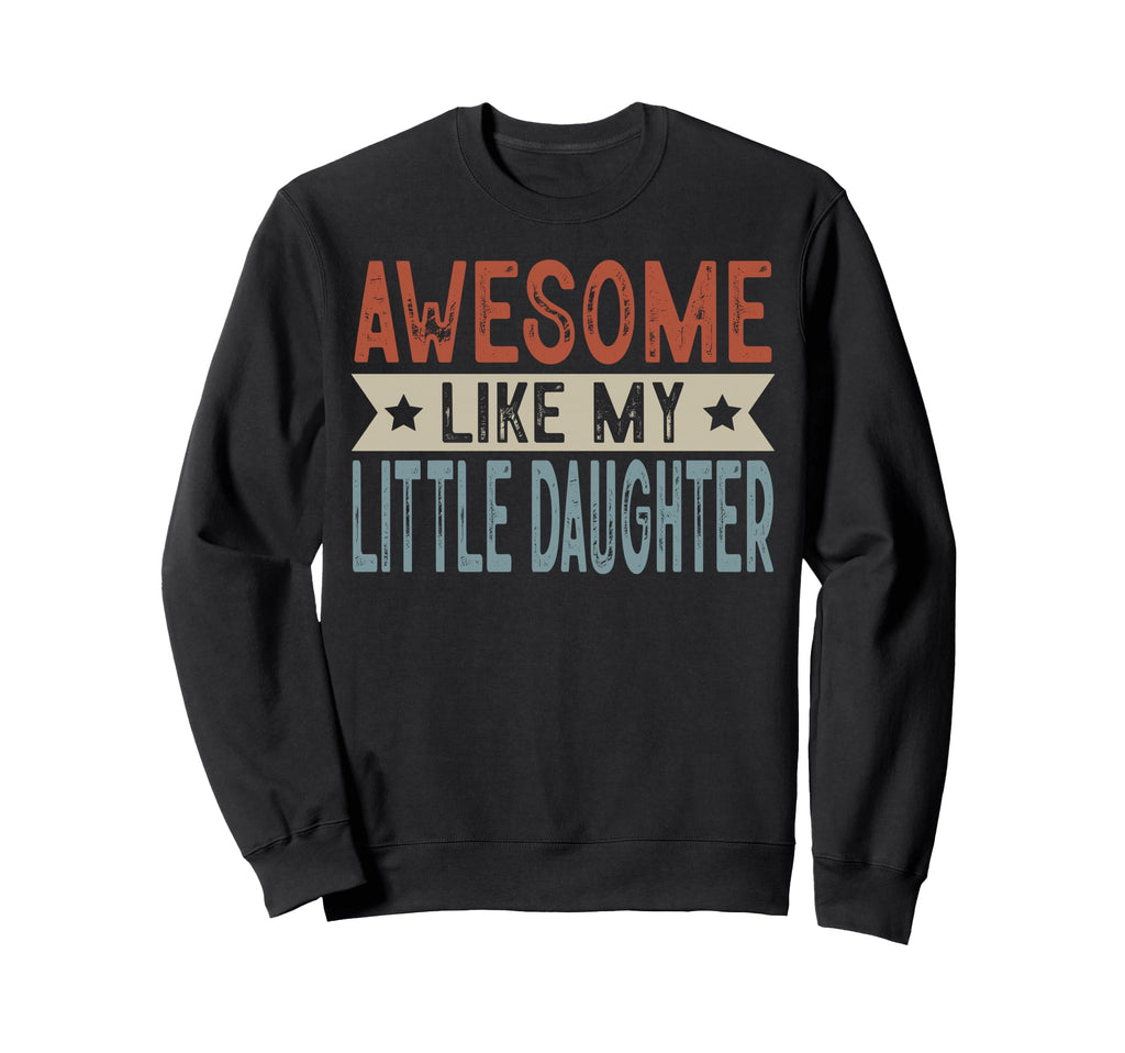Awesome Like My Little Daughter Sweatshirt - Custom Art Print Unisex - T-Shirt, Sweatshirt, Hoodie