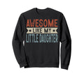 Awesome Like My Little Daughter Sweatshirt - Custom Art Print Unisex - T-Shirt, Sweatshirt, Hoodie