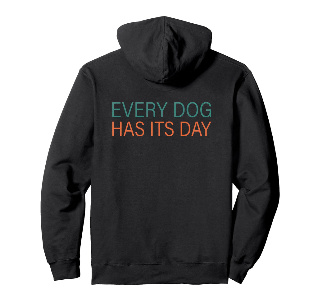 Every Dog Has Its Day Typography Hoodie - Fun Novelty Design for Adults - T-Shirt, Sweatshirt, Hoodie