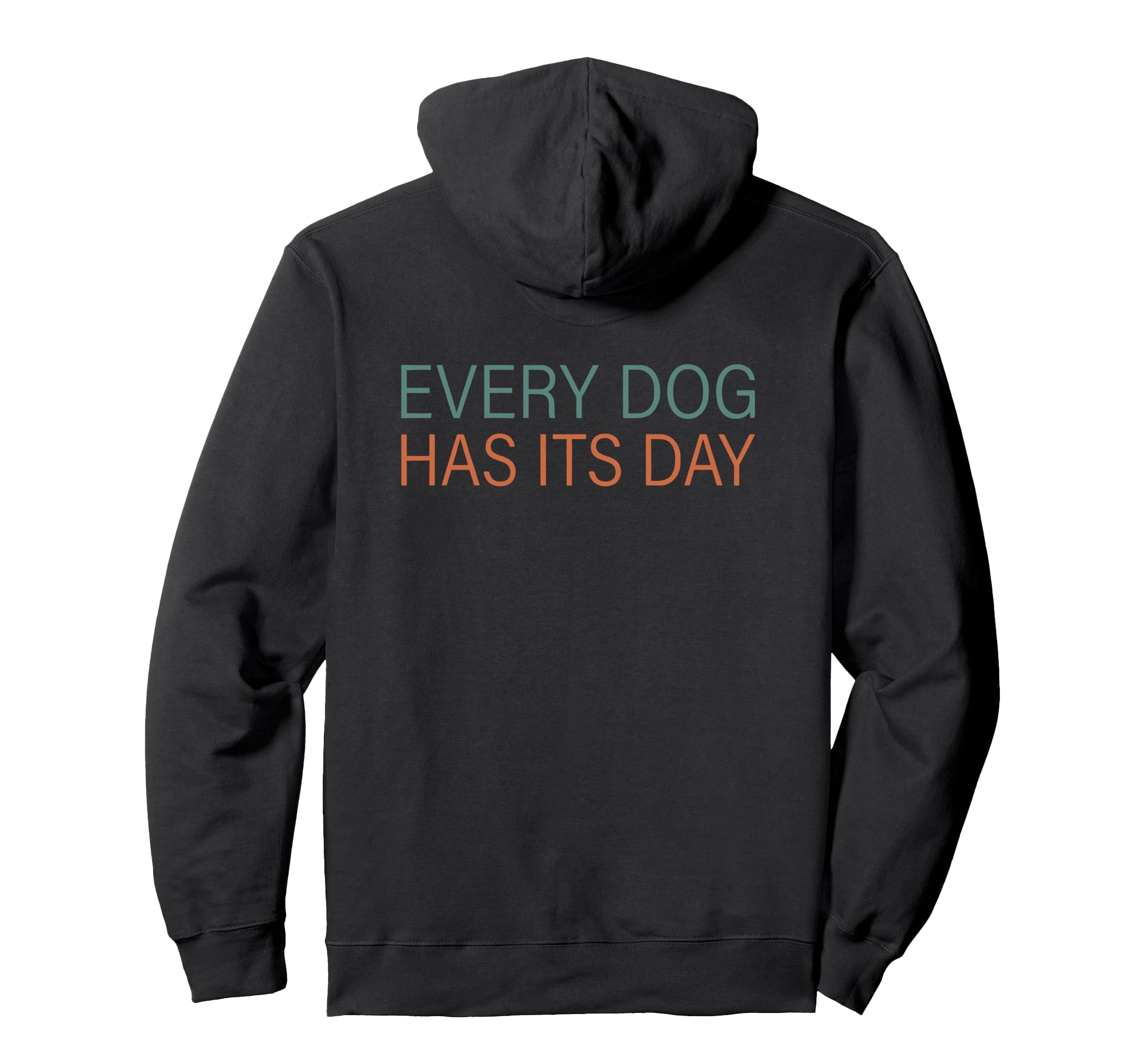 Every Dog Has Its Day Typography Hoodie - Fun Novelty Design for Adults - T-Shirt, Sweatshirt, Hoodie