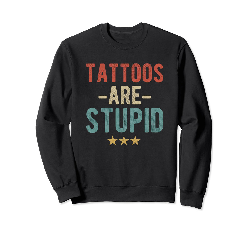 Tattoos Are Stupid Bold Sweatshirt - Streetwear Style for Adults - T-Shirt, Sweatshirt, Hoodie