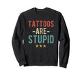 Tattoos Are Stupid Bold Sweatshirt - Streetwear Style for Adults - T-Shirt, Sweatshirt, Hoodie