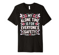 My Alone Time Is Everyones Safety T-Shirt - Fun Novelty Design Unisex - T-Shirt, Sweatshirt, Hoodie