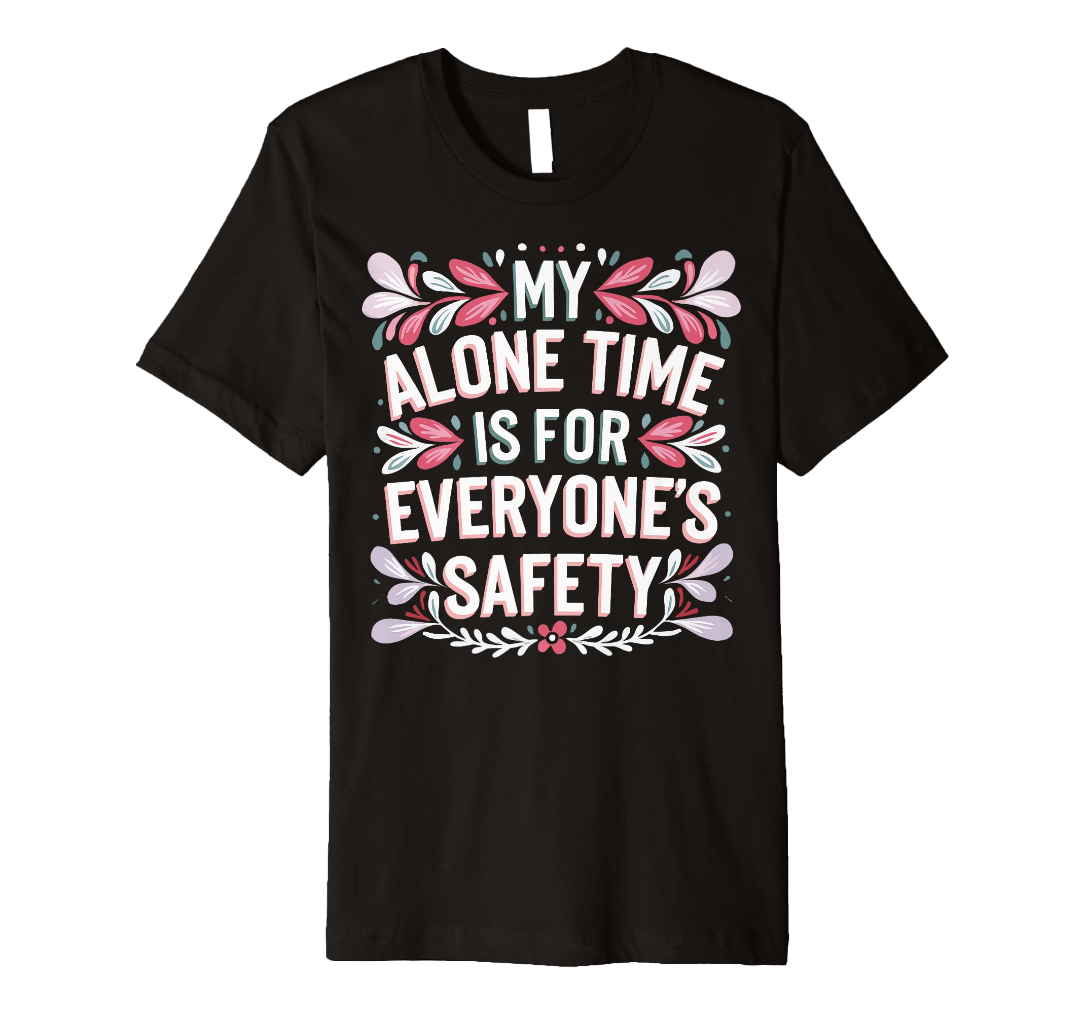 My Alone Time Is Everyones Safety T-Shirt - Fun Novelty Design Unisex - T-Shirt, Sweatshirt, Hoodie