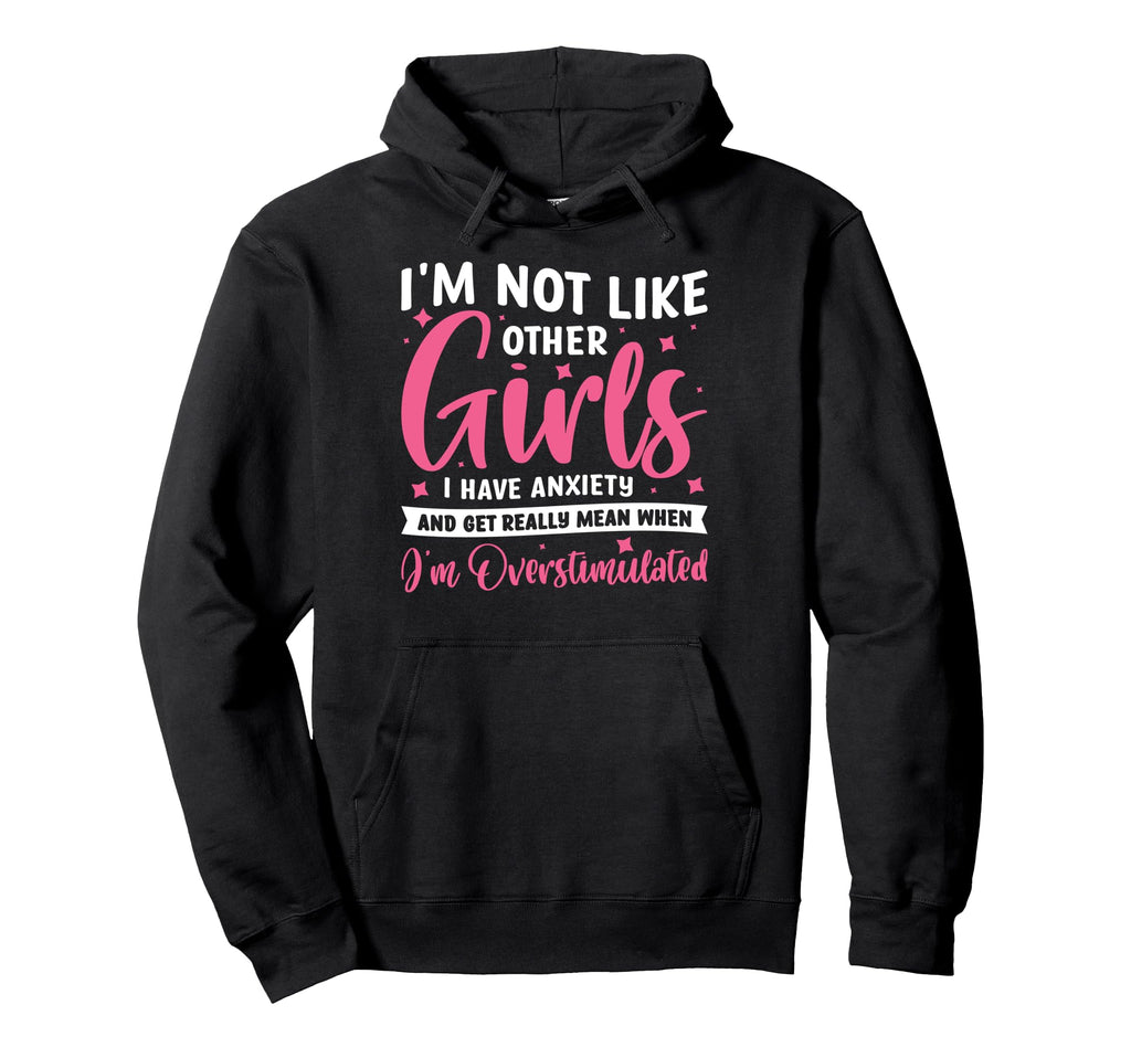 Im Not Like Other I Have Anxiety Mean Hoodie - Unique Graphic Men Women - T-Shirt, Sweatshirt, Hoodie