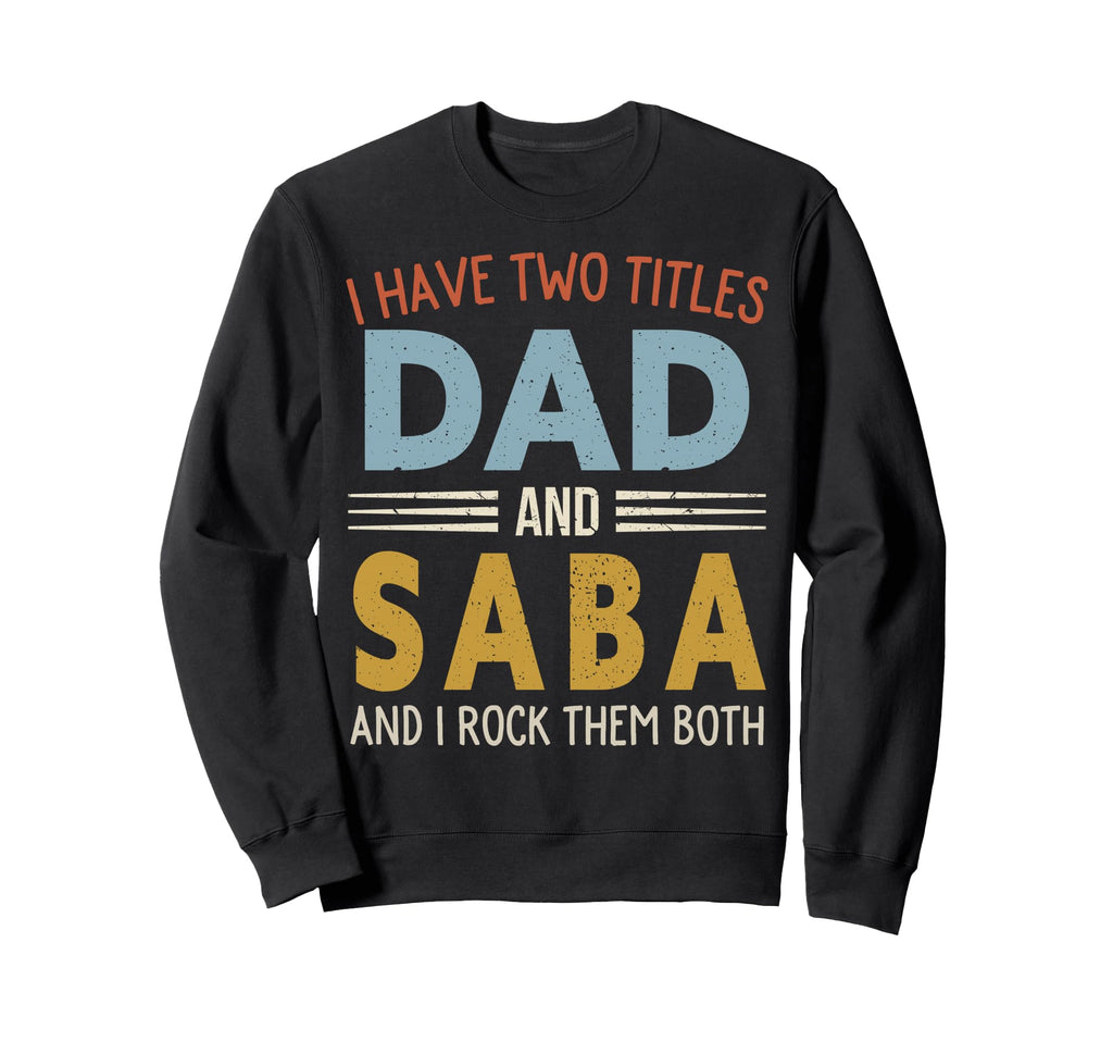 I Have Two Titles Dad And Saba Sweatshirt - Streetwear Style Unisex - T-Shirt, Sweatshirt, Hoodie