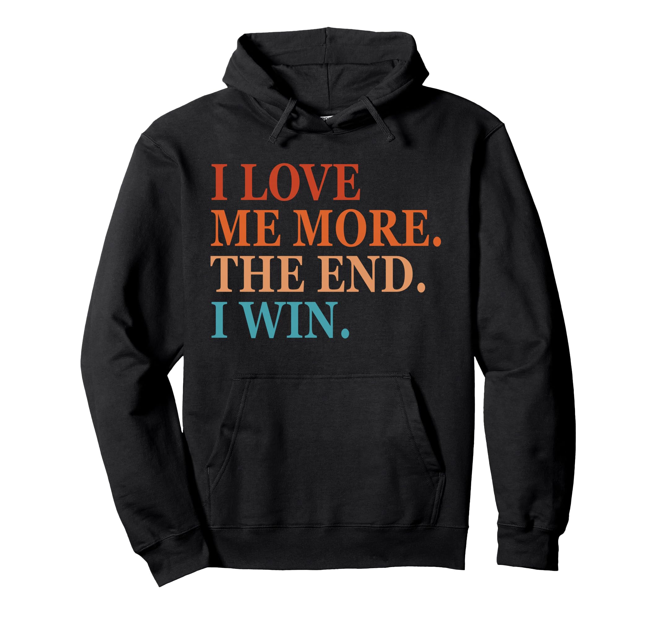 I Love Me More I Win End Funny Self Hoodie - Casual Everyday Wear Unisex - T-Shirt, Sweatshirt, Hoodie