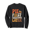 Pie First Questions Later Fall Sweatshirt - Fun Novelty Design Men Women - T-Shirt, Sweatshirt, Hoodie