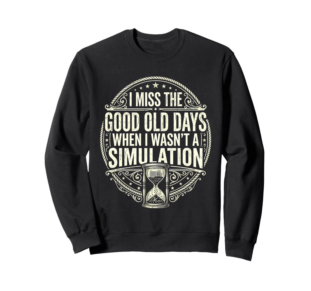 I Miss Good Old Days When I Wasnt Sweatshirt - Trendy Graphic Unisex - T-Shirt, Sweatshirt, Hoodie