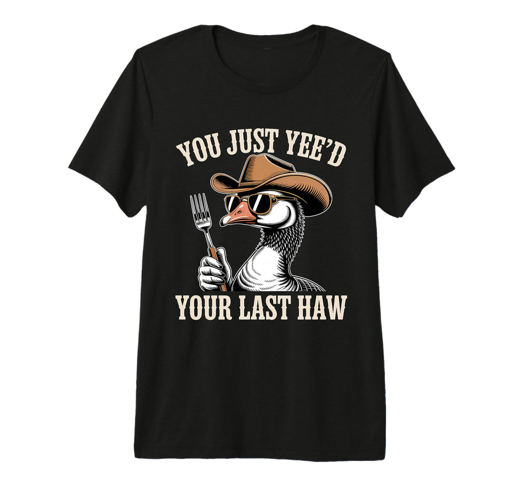 You Just Yeed Your Last Haw Funny T-Shirt - Minimalist Print Men Women - T-Shirt, Sweatshirt, Hoodie