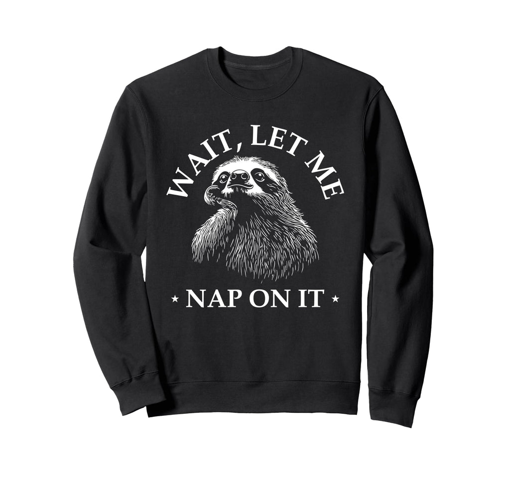 Funny Overthinker Sloth Wait Let Me Sweatshirt - Unique Graphic Men Women - T-Shirt, Sweatshirt, Hoodie