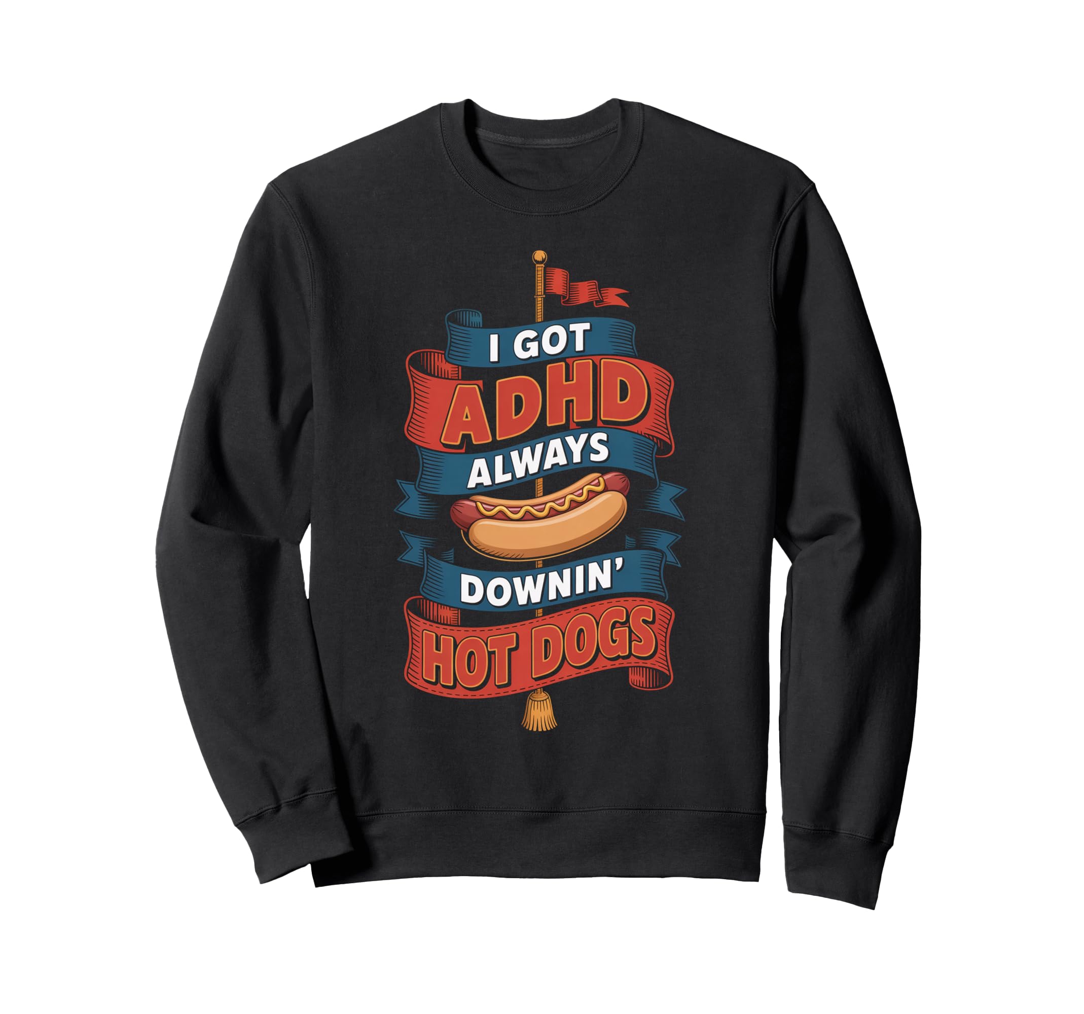 I Got Adhd Always Downin Hot Dogs Sweatshirt - Unique Graphic Men Women - T-Shirt, Sweatshirt, Hoodie
