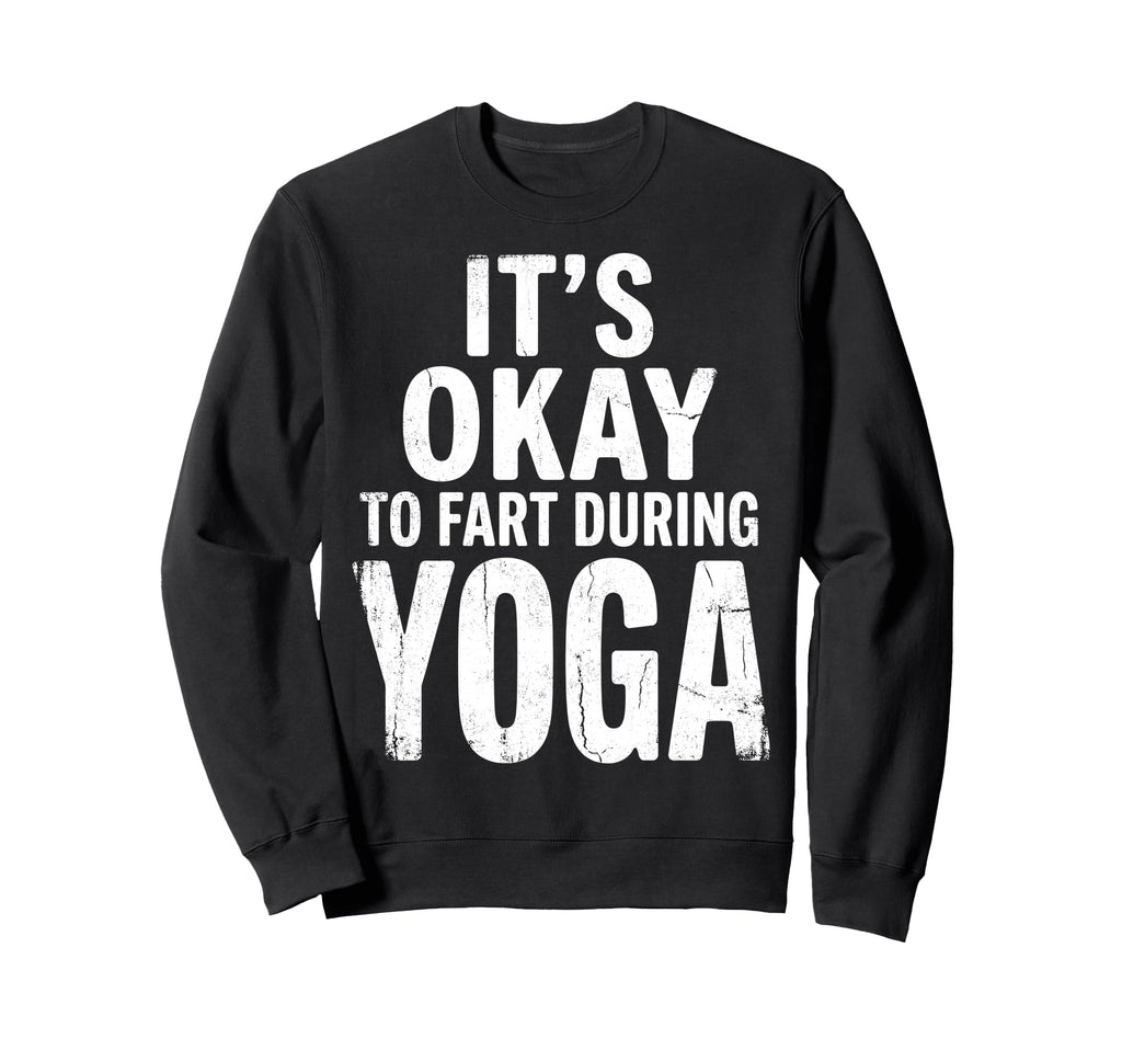 Funny Its Okay To Fart During Yoga Sweatshirt - Streetwear Style Men Women - T-Shirt, Sweatshirt, Hoodie