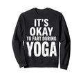 Funny Its Okay To Fart During Yoga Sweatshirt - Streetwear Style Men Women - T-Shirt, Sweatshirt, Hoodie